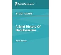 Study Guide: A Brief History Of Neoliberalism by David Harvey (SuperSummary)