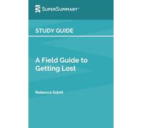 Study Guide: A Field Guide to Getting Lost by Rebecca Solnit (SuperSummary)
