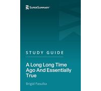 Study Guide: A Long Long Time Ago And Essentially True by Brigid Pasulka (SuperSummary)