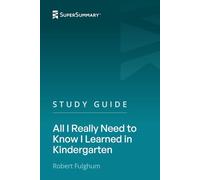 Study Guide: All I Really Need to Know I Learned in Kindergarten by Robert Fulghum (SuperSummary)