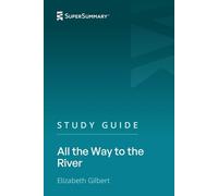 Study Guide: All the Way to the River by Elizabeth Gilbert (SuperSummary)