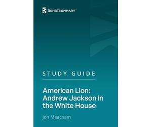 Study Guide: American Lion: Andrew Jackson in the White House by Jon Meacham (SuperSummary)