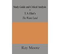 Study Guide and Critical Analysis to T. S. Eliot’s The Waste Land