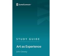 Study Guide: Art as Experience by John Dewey (SuperSummary)
