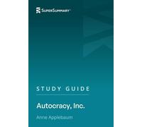 Study Guide: Autocracy, Inc. by Anne Applebaum (SuperSummary)