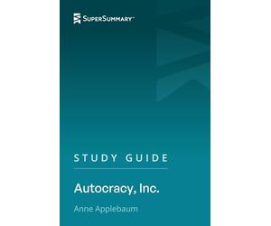Study Guide: Autocracy, Inc. by Anne Applebaum (SuperSummary)
