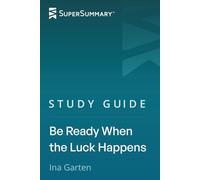 Study Guide: Be Ready When the Luck Happens by Ina Garten (SuperSummary)