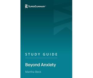 Study Guide: Beyond Anxiety by Martha Beck (SuperSummary)