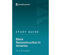 Study Guide: Black Reconstruction In America by W. E. B. Du Bois (SuperSummary)