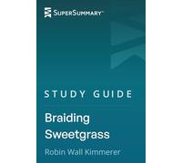 Study Guide: Braiding Sweetgrass by Robin Wall Kimmerer (SuperSummary)