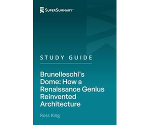 Study Guide: Brunelleschi's Dome: How a Renaissance Genius Reinvented Architecture by Ross King (SuperSummary)