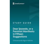 Study Guide: Dear Ijeawele, or a Feminist Manifesto in Fifteen Suggestions by Chimamanda Ngozi Adichie (SuperSummary)