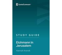 Study Guide: Eichmann In Jerusalem by Hannah Arendt (SuperSummary)