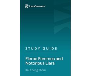 Study Guide: Fierce Femmes and Notorious Liars by Kai Cheng Thom (SuperSummary)