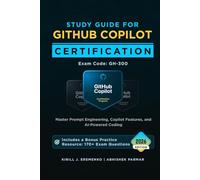 Study Guide for GitHub Copilot Certification (Exam GH-300): Master Prompt Engineering, Copilot Features, and AI-Powered Coding