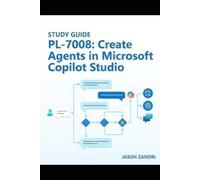 STUDY GUIDE for PL-7008: Create Agents in Microsoft Copilot Studio: Master Microsoft Copilot Studio, Power Virtual Agents, and Generative AI to Build Intelligent, Low-Code Conversational Agents