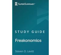 Study Guide: Freakonomics by Steven D. Levitt (SuperSummary)