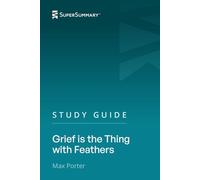 Study Guide: Grief is the Thing with Feathers by Max Porter (SuperSummary)