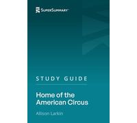 Study Guide: Home of the American Circus by Allison Larkin (SuperSummary)
