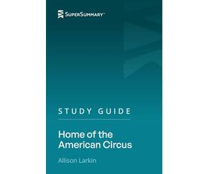 Study Guide: Home of the American Circus by Allison Larkin (SuperSummary)