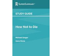 Study Guide: How Not to Die by Michael Greger, Gene Stone (SuperSummary)