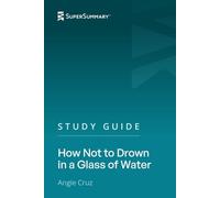 Study Guide: How Not to Drown in a Glass of Water by Angie Cruz (SuperSummary)