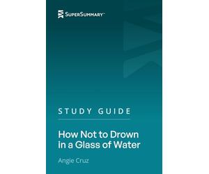 Study Guide: How Not to Drown in a Glass of Water by Angie Cruz (SuperSummary)