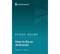 Study Guide: How to Be an Antiracist by Ibram X. Kendi (SuperSummary)