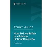 Study Guide: How To Live Safely In a Science Fictional Universe by Charles Yu (SuperSummary)