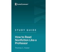 Study Guide: How to Read Nonfiction Like a Professor by Thomas C. Foster (SuperSummary)