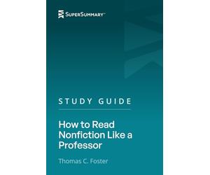 Study Guide: How to Read Nonfiction Like a Professor by Thomas C. Foster (SuperSummary)