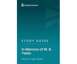 Study Guide: In Memory of W. B. Yeats by Wystan Hugh Auden (SuperSummary)