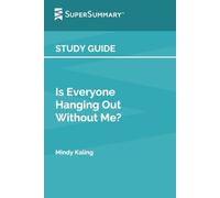 Study Guide: Is Everyone Hanging Out Without Me? by Mindy Kaling (SuperSummary)