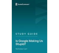 Study Guide: Is Google Making Us Stupid? by Nicholas Carr (SuperSummary)