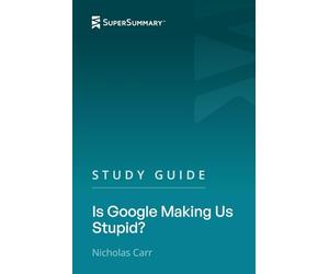 Study Guide: Is Google Making Us Stupid? by Nicholas Carr (SuperSummary)