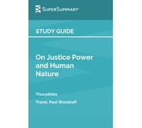 Study Guide: On Justice Power and Human Nature by Thucydides, Transl. Paul Woodruff (SuperSummary)