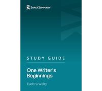 Study Guide: One Writer's Beginnings by Eudora Welty (SuperSummary)