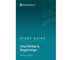 Study Guide: One Writer's Beginnings by Eudora Welty (SuperSummary)