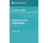 Study Guide: Physics of the Impossible by Michio Kaku (SuperSummary)
