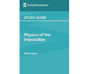 Study Guide: Physics of the Impossible by Michio Kaku (SuperSummary)