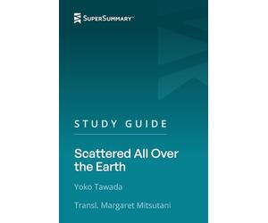 Study Guide: Scattered All Over the Earth by Yoko Tawada, Transl. Margaret Mitsutani (SuperSummary)