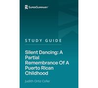 Study Guide: Silent Dancing: A Partial Remembrance Of A Puerto Rican Childhood by Judith Ortiz Cofer (SuperSummary)