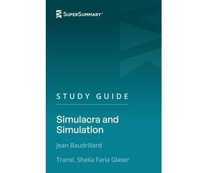 Study Guide: Simulacra and Simulation by Jean Baudrillard, Transl. Sheila Faria Glaser