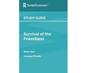 Study Guide: Survival of the Friendliest by Brian Hare, Vanessa Woods (SuperSummary)