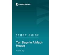 Study Guide: Ten Days In A Mad-House by Nellie Bly (SuperSummary)