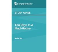Study Guide: Ten Days In A Mad-House by Nellie Bly (SuperSummary)