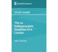 Study Guide: The 21 Indispensable Qualities of a Leader by John C. Maxwell (SuperSummary)