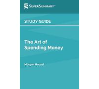 Study Guide: The Art of Spending Money by Morgan Housel (SuperSummary)