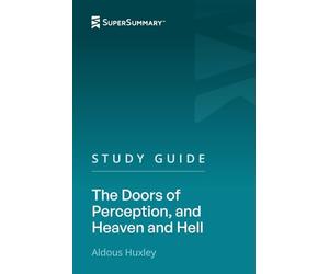 Study Guide: The Doors of Perception, and Heaven and Hell by Aldous Huxley (SuperSummary)
