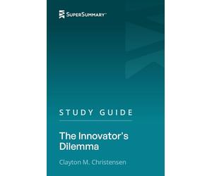 Study Guide: The Innovator's Dilemma by Clayton M. Christensen (SuperSummary)